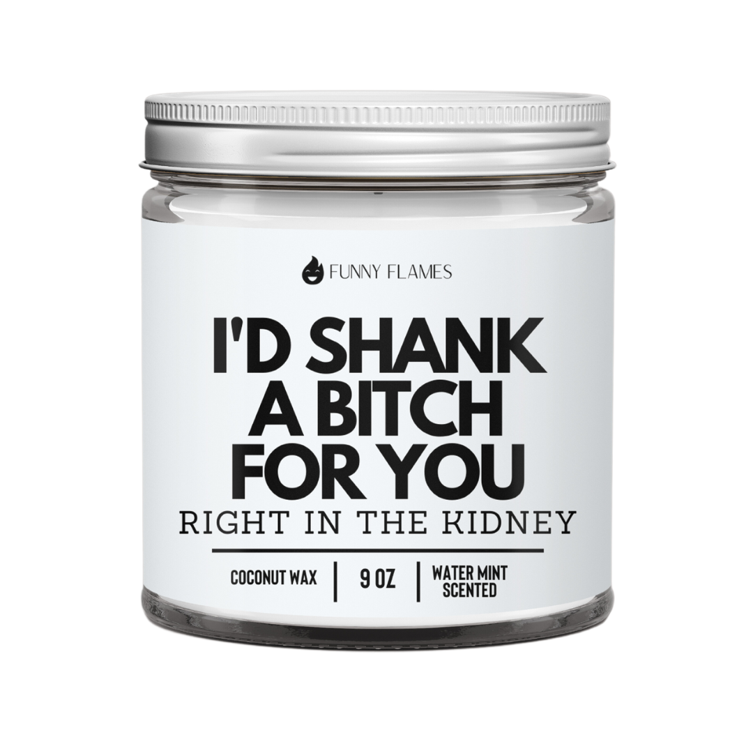 I'd Shank a Bitch For You