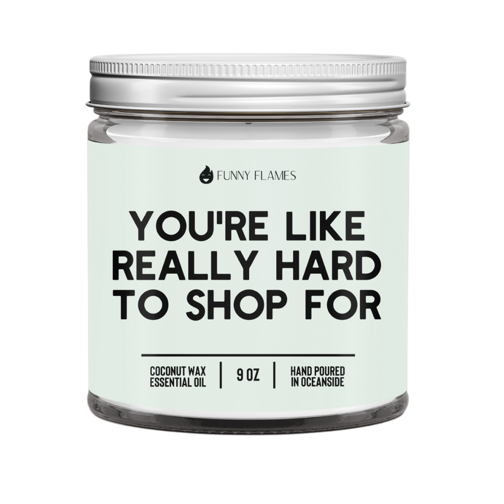 You're Like Really Hard To Shop For