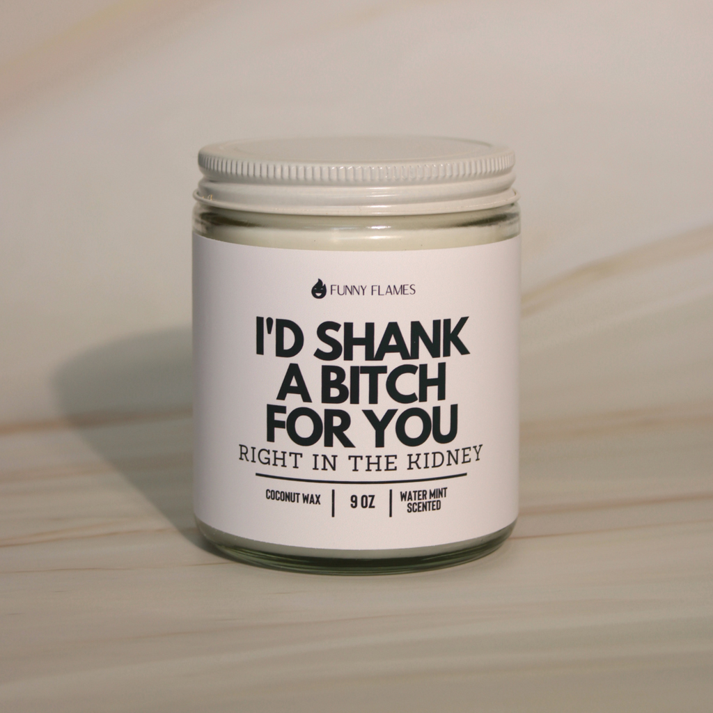 I'd Shank a Bitch For You