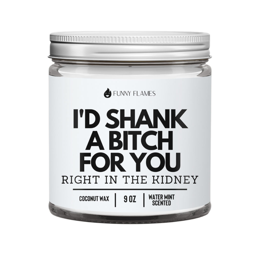 I'd Shank a Bitch For You